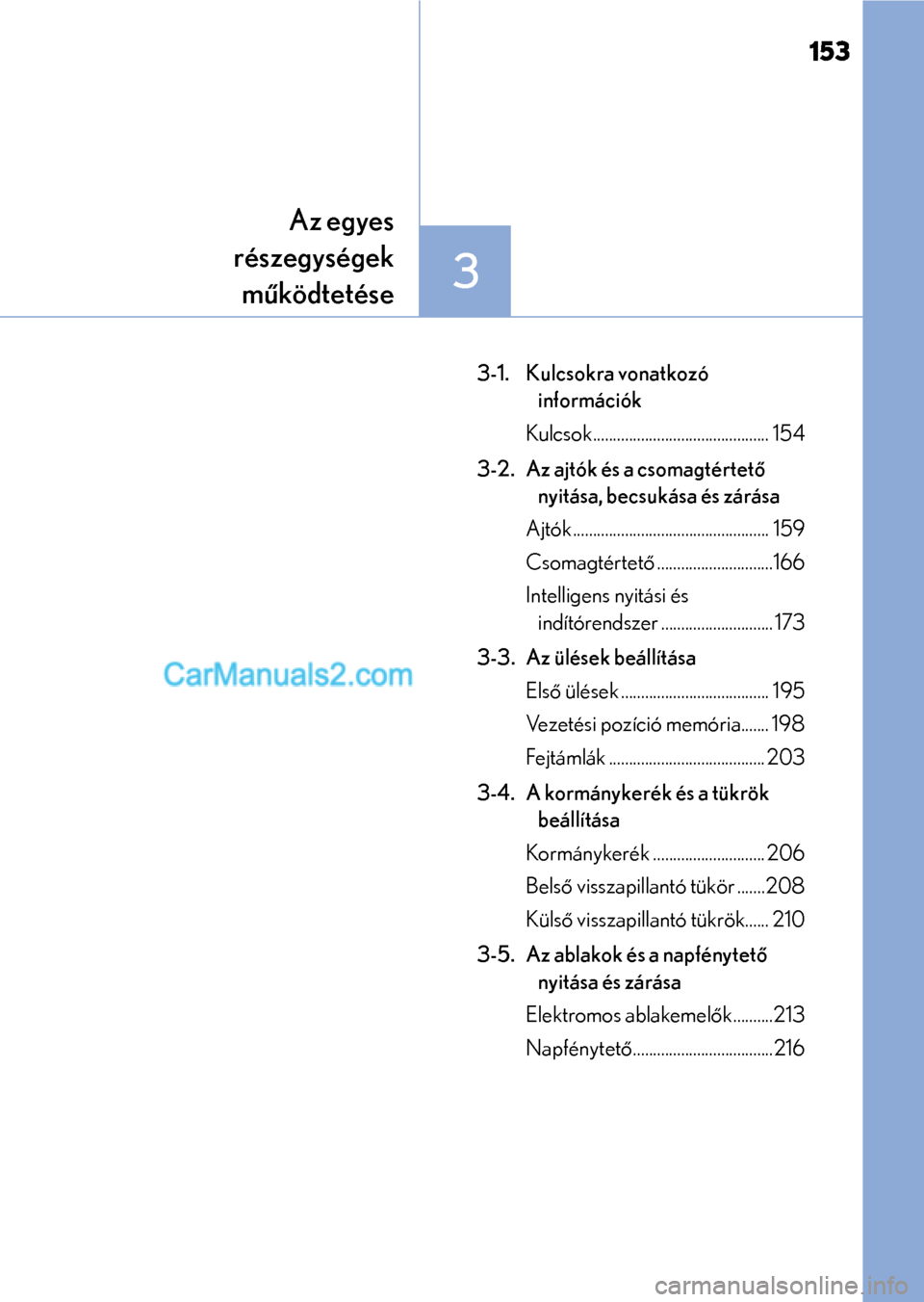 Lexus GS200t 2015 Kezelési útmutató (in Hungarian) 153
3
Az egyes
részegységek
működtetése
3-1. Kulcsokra vonatkozó
információk
Kulcsok............................................ 154
3-2. Az ajtók és a csomagtértető
nyitása, becsukása Lexus GS200t 2015 Kezelési útmutató (in Hungarian) 153
3
Az egyes
részegységek
működtetése
3-1. Kulcsokra vonatkozó
információk
Kulcsok............................................ 154
3-2. Az ajtók és a csomagtértető
nyitása, becsukása