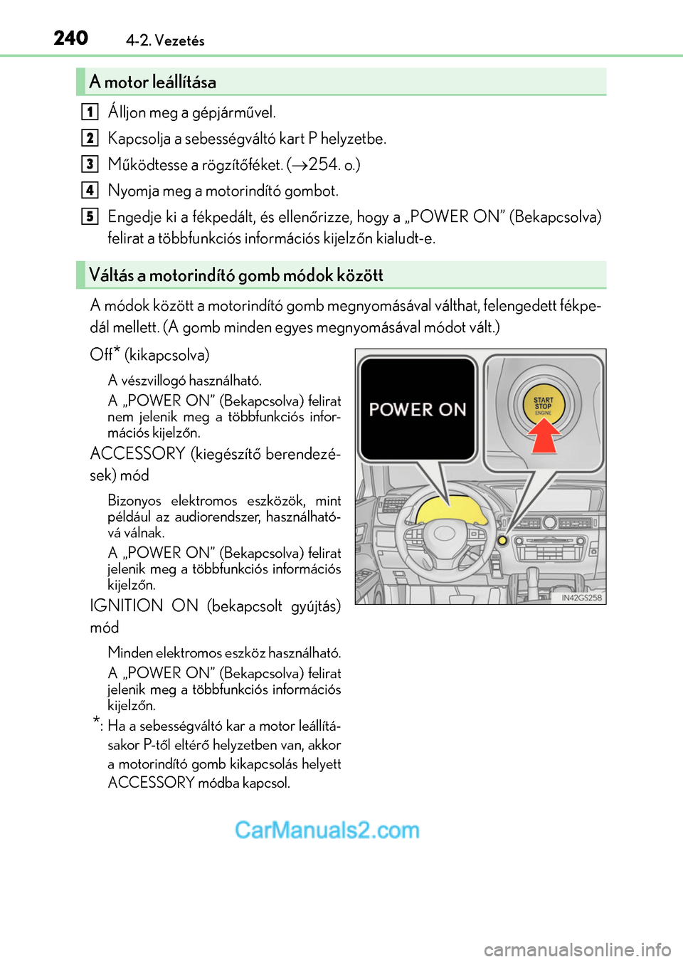 Lexus GS200t 2015  Kezelési útmutató (in Hungarian) 2404-2. Vezetés
Álljon meg a gépjárművel.
Kapcsolja a sebességváltó kart P helyzetbe.
Működtesse a rögzítőféket. (254. o.)
Nyomja meg a motorindító gombot.
Engedje ki a fékpedált,