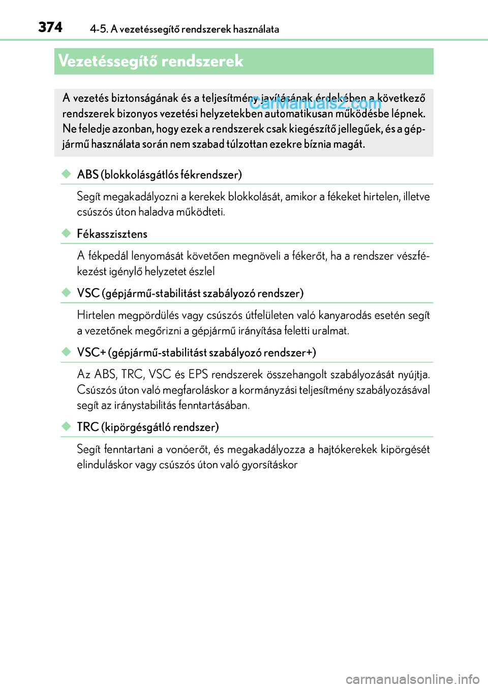 Lexus GS200t 2015 Kezelési útmutató (in Hungarian) 3744-5. A vezetéssegítő rendszerek használata
Vezetéssegítő rendszerek
ABS (blokkolásgátlós fékrendszer)
Segít megakadályozni a kerekek blokkolását, amikor a fékeket hirtelen, illet Lexus GS200t 2015 Kezelési útmutató (in Hungarian) 3744-5. A vezetéssegítő rendszerek használata
Vezetéssegítő rendszerek
ABS (blokkolásgátlós fékrendszer)
Segít megakadályozni a kerekek blokkolását, amikor a fékeket hirtelen, illet