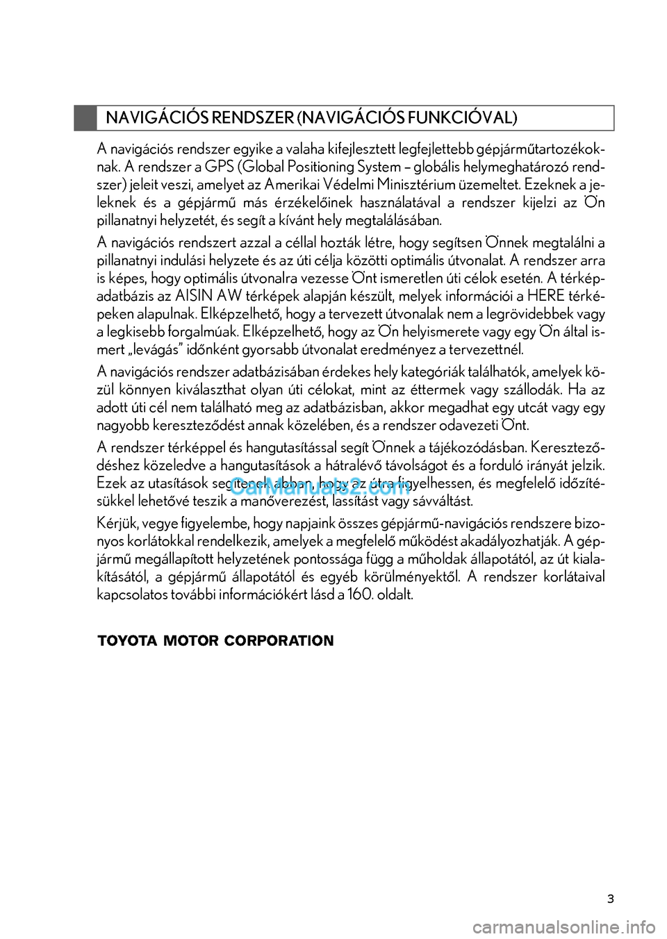 Lexus GS200t 2015 Navigáció kézikönyv (in Hungarian) 3
A navigációs rendszer egyike a valaha kifejlesztett legfejlettebb gépjárműtartozékok-
nak. A rendszer a GPS (Global Positioning System – globális helymeghatározó rend-
szer) jeleit veszi, Lexus GS200t 2015 Navigáció kézikönyv (in Hungarian) 3
A navigációs rendszer egyike a valaha kifejlesztett legfejlettebb gépjárműtartozékok-
nak. A rendszer a GPS (Global Positioning System – globális helymeghatározó rend-
szer) jeleit veszi,