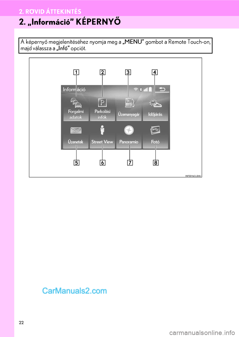 Lexus GS200t 2015  Navigáció kézikönyv (in Hungarian) 22
2. RÖVID ÁTTEKINTÉS
2. „Információ” KÉPERNYŐ
A képernyő megjelenítéséhez nyomja meg a „MENU” gombot a Remote Touch-on,
majd válassza a „Infó” opciót.  
