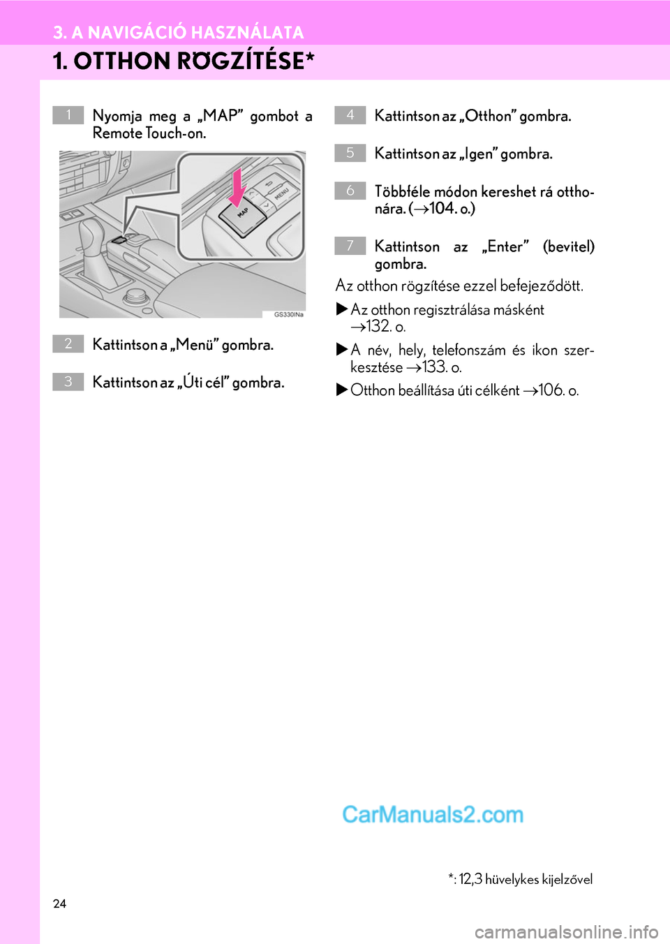 Lexus GS200t 2015  Navigáció kézikönyv (in Hungarian) 24
3. A NAVIGÁCIÓ HASZNÁLATA
1. OTTHON RÖGZÍTÉSE*
Nyomja meg a „MAP” gombot a
Remote Touch-on.
Kattintson a „Menü” gombra.
Kattintson az „Úti cél” gombra.Kattintson az „Otthon�