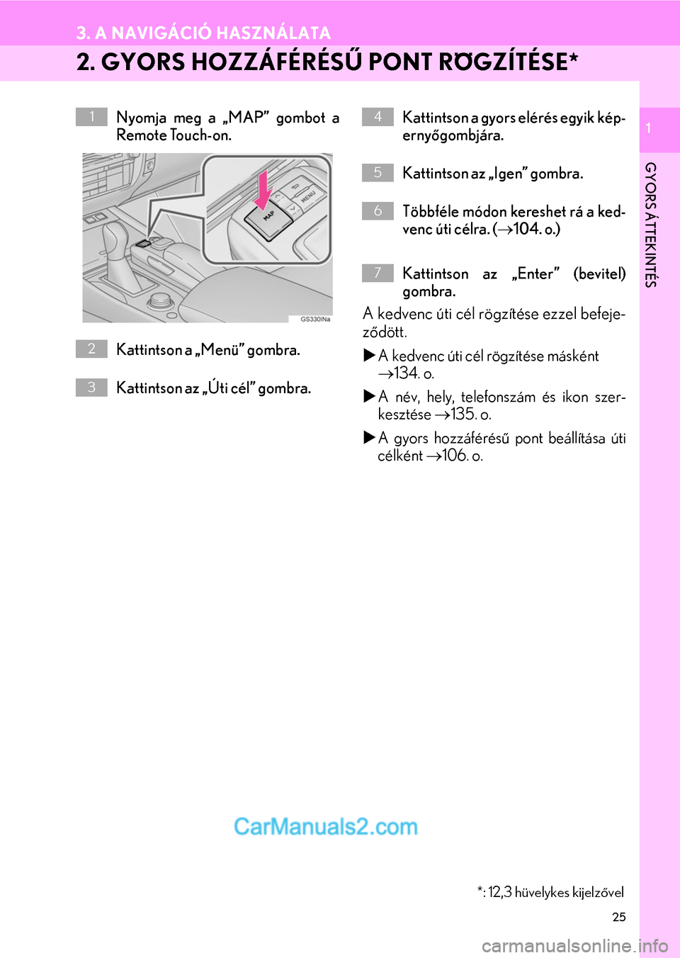 Lexus GS200t 2015  Navigáció kézikönyv (in Hungarian) 25
3. A NAVIGÁCIÓ HASZNÁLATA
1
GYORS ÁTTEKINTÉS
1
2. GYORS HOZZÁFÉRÉSŰ PONT RÖGZÍTÉSE*
Nyomja meg a „MAP” gombot a
Remote Touch-on.
Kattintson a „Menü” gombra.
Kattintson az „Ú