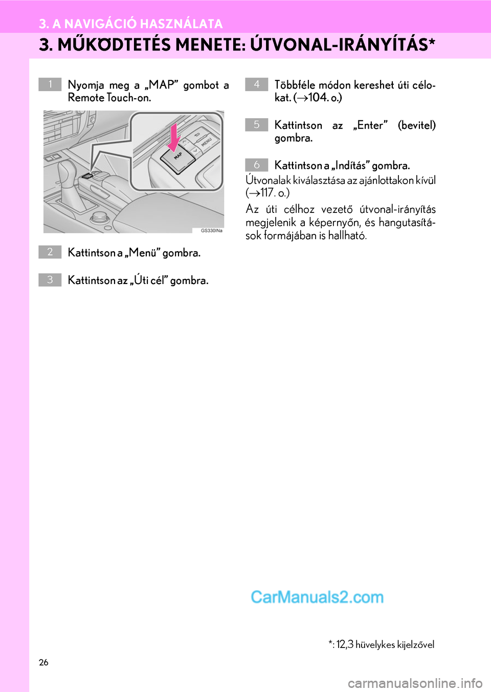 Lexus GS200t 2015  Navigáció kézikönyv (in Hungarian) 26
3. A NAVIGÁCIÓ HASZNÁLATA
3. MŰKÖDTETÉS MENETE: ÚTVONAL-IRÁNYÍTÁS*
Nyomja meg a „MAP” gombot a
Remote Touch-on.
Kattintson a „Menü” gombra.
Kattintson az „Úti cél” gombra.T