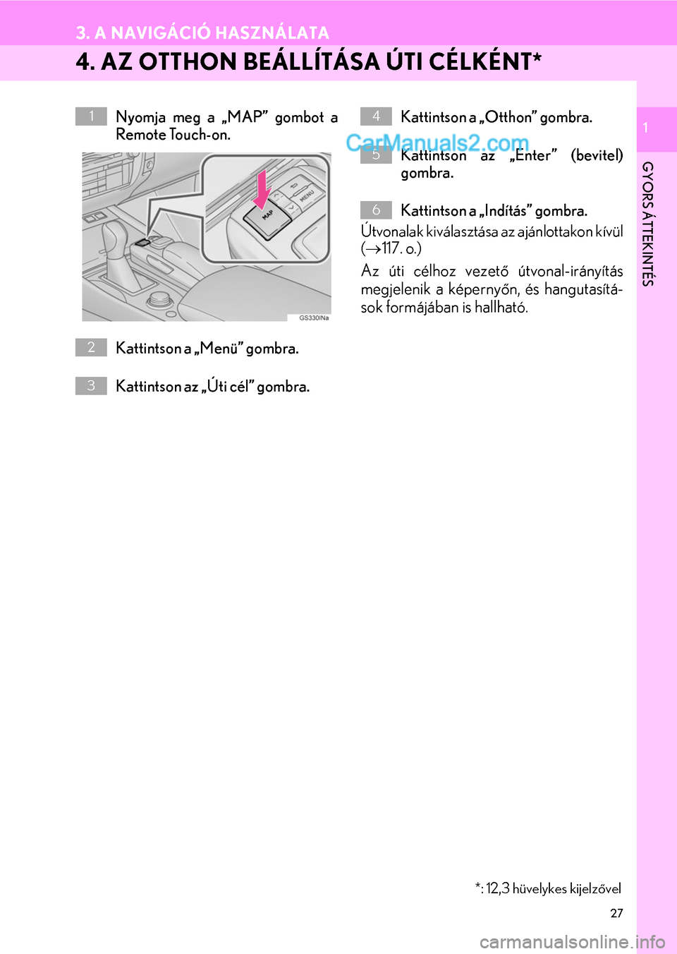 Lexus GS200t 2015  Navigáció kézikönyv (in Hungarian) 27
3. A NAVIGÁCIÓ HASZNÁLATA
1
GYORS ÁTTEKINTÉS
1
4. AZ OTTHON BEÁLLÍTÁSA ÚTI CÉLKÉNT*
Nyomja meg a „MAP” gombot a
Remote Touch-on.
Kattintson a „Menü” gombra.
Kattintson az „Út