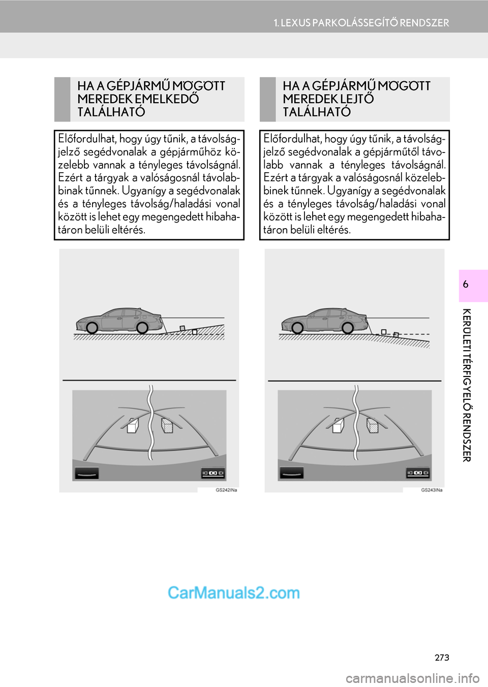 Lexus GS200t 2015  Navigáció kézikönyv (in Hungarian) 273
1. LEXUS PARKOLÁSSEGÍTŐ RENDSZER
KERÜLETI TÉRFIGYELŐ RENDSZER
6
HA A GÉPJÁRMŰ MÖGÖTT 
MEREDEK EMELKEDŐ 
TALÁLHATÓ
Előfordulhat, hogy úgy tűnik, a távolság-
jelző segédvonalak 