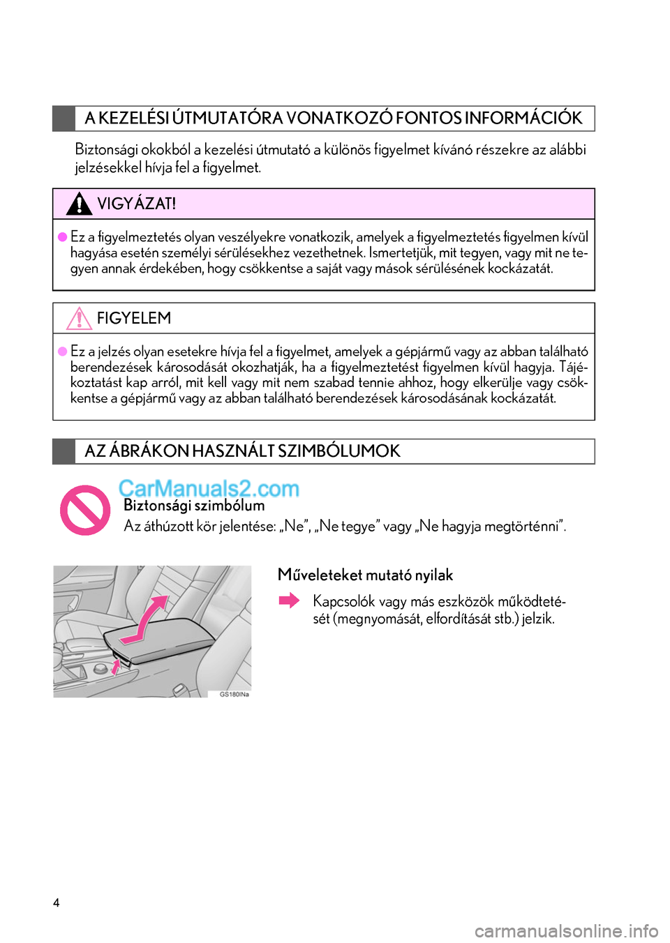 Lexus GS200t 2015  Navigáció kézikönyv (in Hungarian) 4
Biztonsági okokból a kezelési útmutató a különös figyelmet kívánó részekre az alábbi
jelzésekkel hívja fel a figyelmet.
A KEZELÉSI ÚTMUTATÓRA VONATKOZÓ FONTOS INFORMÁCIÓK
VIGYÁ