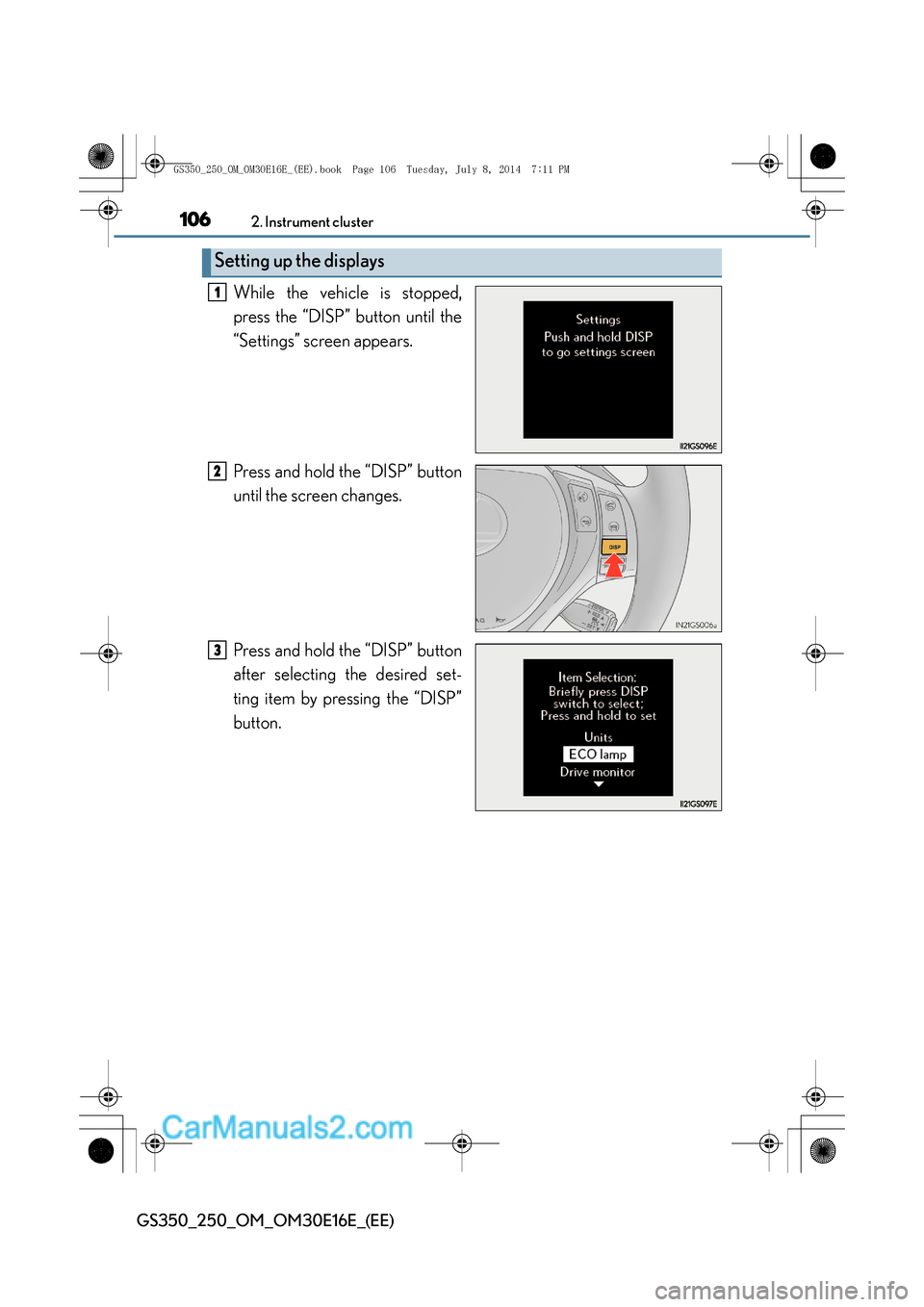 Lexus GS250 2014 Owners Manual 1062. Instrument cluster
GS350_250_OM_OM30E16E_(EE)
While the vehicle is stopped,
press the “DISP” button until the
“Settings” screen appears.
Press and hold the “DISP” button
until the sc Lexus GS250 2014 Owners Manual 1062. Instrument cluster
GS350_250_OM_OM30E16E_(EE)
While the vehicle is stopped,
press the “DISP” button until the
“Settings” screen appears.
Press and hold the “DISP” button
until the sc