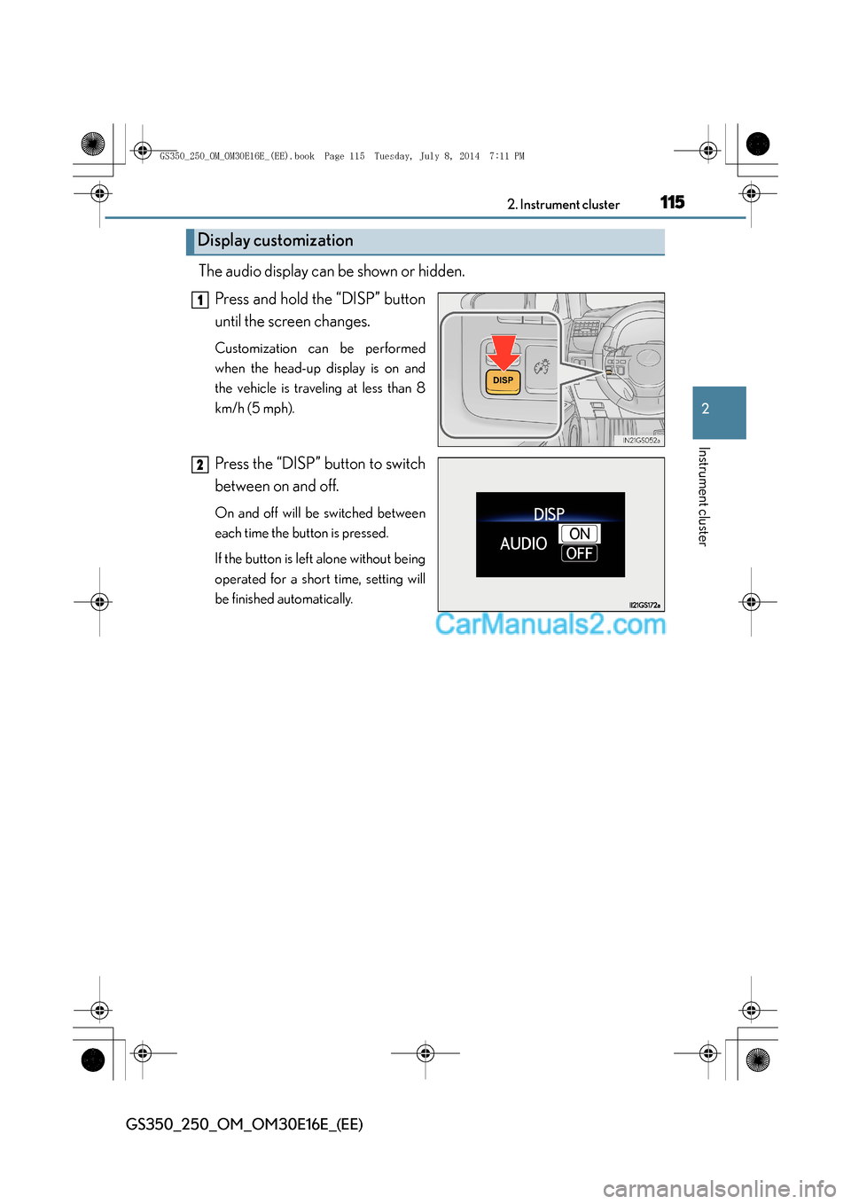 Lexus GS250 2014 Owners Manual 1152. Instrument cluster
2
Instrument cluster
GS350_250_OM_OM30E16E_(EE)
The audio display can be shown or hidden.Press and hold the “DISP” button
until the screen changes.
Customization can be pe Lexus GS250 2014 Owners Manual 1152. Instrument cluster
2
Instrument cluster
GS350_250_OM_OM30E16E_(EE)
The audio display can be shown or hidden.Press and hold the “DISP” button
until the screen changes.
Customization can be pe