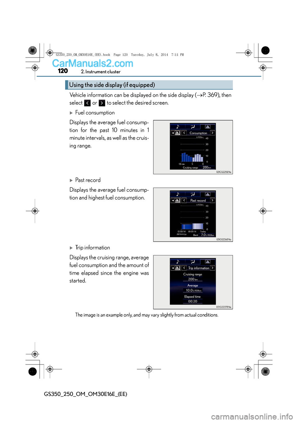 Lexus GS250 2014  Owners Manual 1202. Instrument cluster
GS350_250_OM_OM30E16E_(EE)
Vehicle information can be displayed on the side display (→P. 369), then
select   or   to select the desired screen.
�XFuel consumption
Displays t