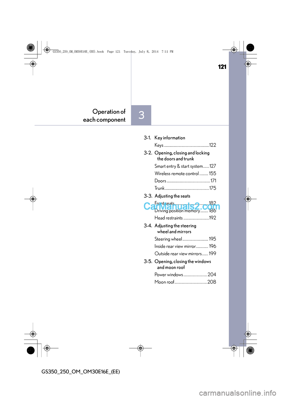 Lexus GS250 2014  Owners Manual 121
3
Operation of
each component
GS350_250_OM_OM30E16E_(EE)
3-1. Key information
Keys ...................................................122
3-2. Opening, closing and locking  the doors and trunk
Sma