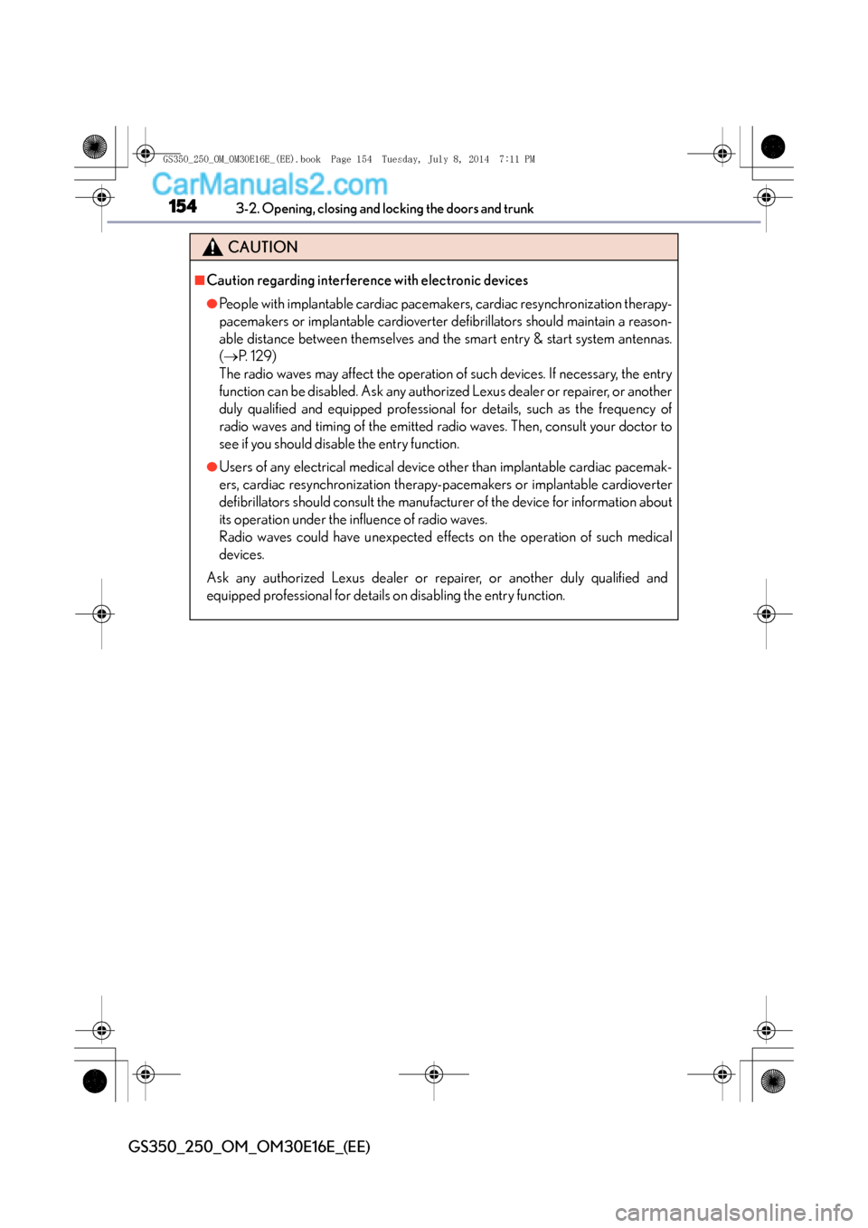 Lexus GS250 2014  Owners Manual 1543-2. Opening, closing and locking the doors and trunk
GS350_250_OM_OM30E16E_(EE)
CAUTION
■Caution regarding interference with electronic devices
●People with implantable cardiac pacemakers, car