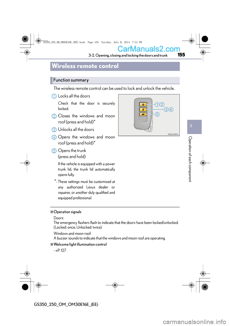 Lexus GS250 2014  Owners Manual 155
3
3-2. Opening, closing and locking the doors and trunk
Operation of each component
GS350_250_OM_OM30E16E_(EE)
Wireless remote control
The wireless remote control can be used to lock and unlock th