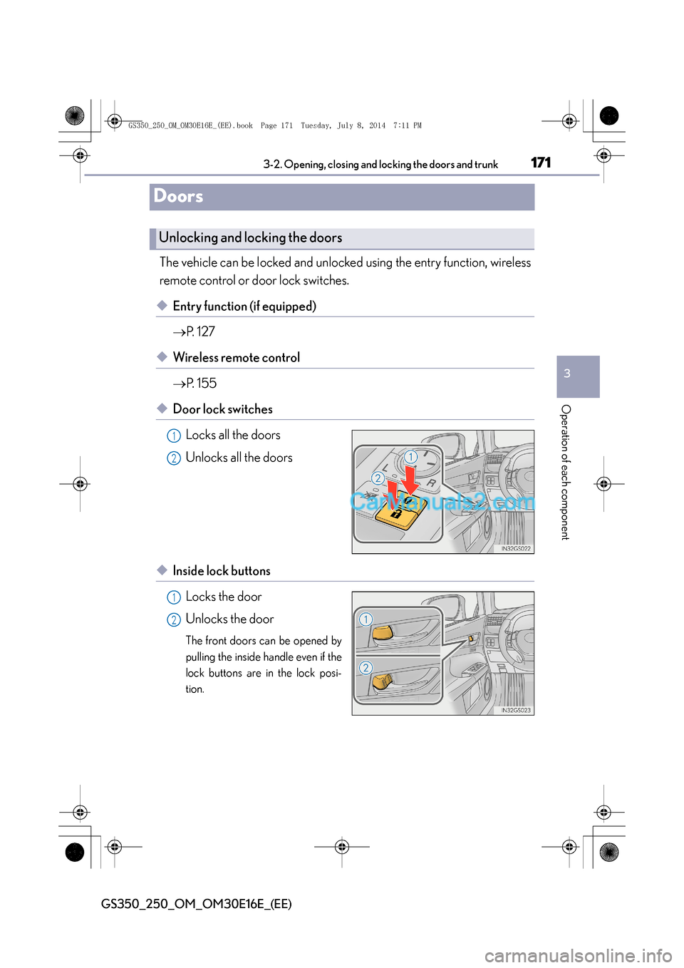 Lexus GS250 2014  Owners Manual 171
3
3-2. Opening, closing and locking the doors and trunk
Operation of each component
GS350_250_OM_OM30E16E_(EE)
Doors
The vehicle can be locked and unlocked using the entry function, wireless
remot