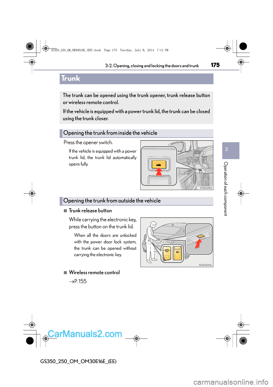 Lexus GS250 2014 Owners Guide 175
3
3-2. Opening, closing and locking the doors and trunk
Operation of each component
GS350_250_OM_OM30E16E_(EE)
Trunk
Press the opener switch.
If the vehicle is equipped with a power
trunk lid, the