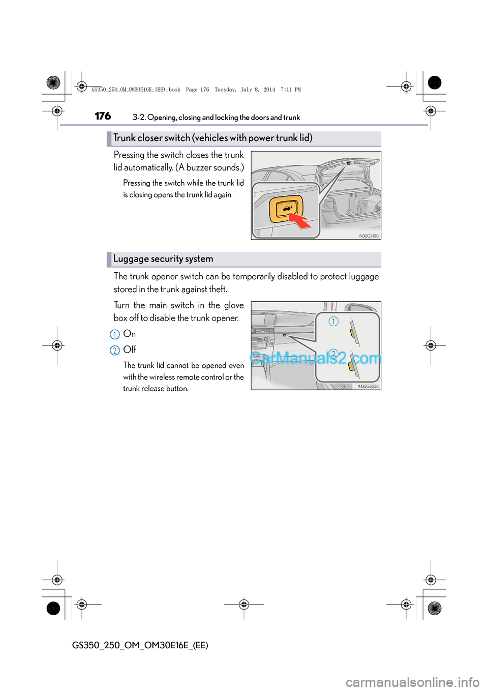 Lexus GS250 2014 Owners Manual 1763-2. Opening, closing and locking the doors and trunk
GS350_250_OM_OM30E16E_(EE)
Pressing the switch closes the trunk
lid automatically. (A buzzer sounds.)
Pressing the switch while the trunk lid
i Lexus GS250 2014 Owners Manual 1763-2. Opening, closing and locking the doors and trunk
GS350_250_OM_OM30E16E_(EE)
Pressing the switch closes the trunk
lid automatically. (A buzzer sounds.)
Pressing the switch while the trunk lid
i