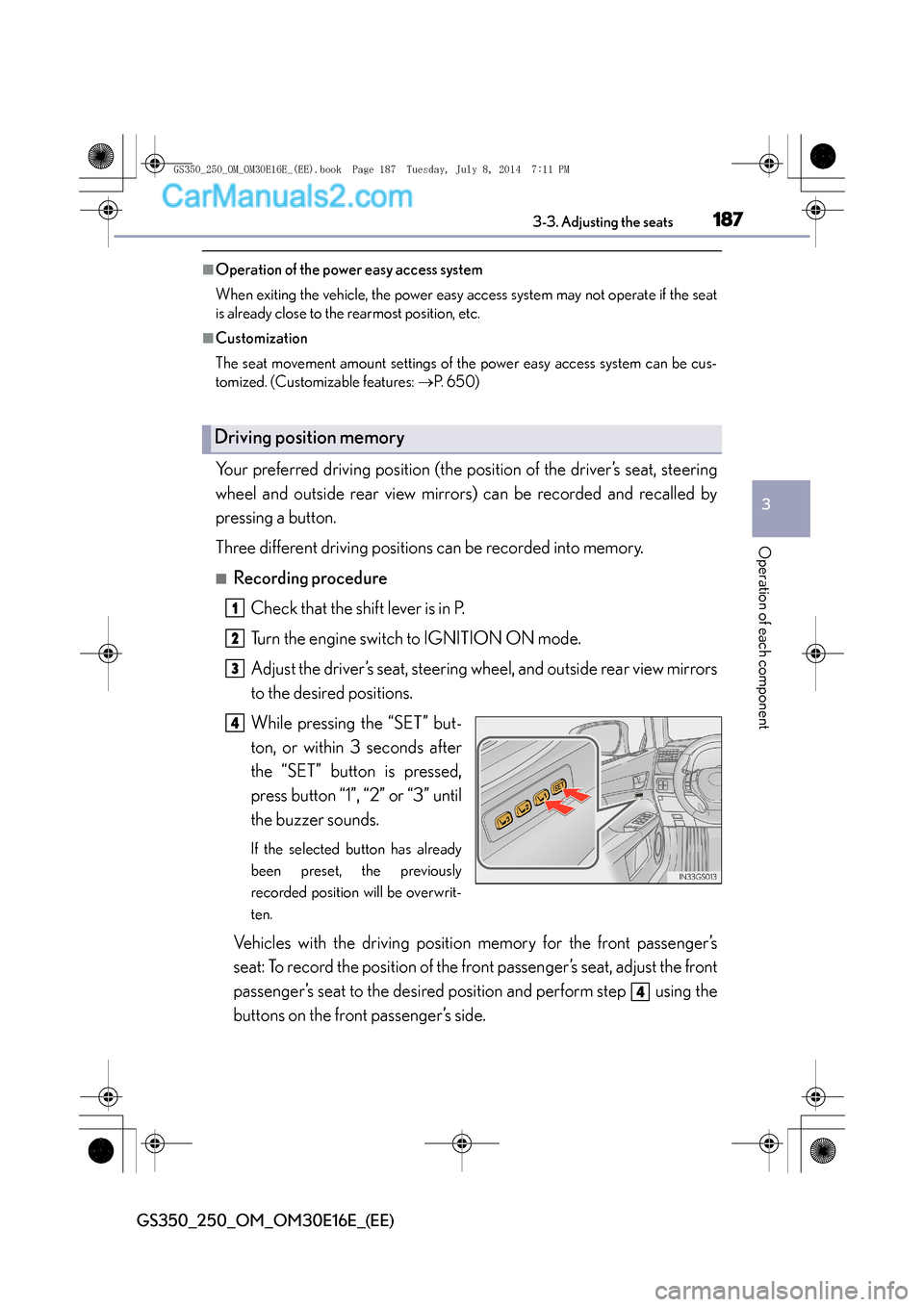 Lexus GS250 2014 User Guide 1873-3. Adjusting the seats
3
Operation of each component
GS350_250_OM_OM30E16E_(EE)
■Operation of the power easy access system
When exiting the vehicle, the power easy access system may not operate Lexus GS250 2014 User Guide 1873-3. Adjusting the seats
3
Operation of each component
GS350_250_OM_OM30E16E_(EE)
■Operation of the power easy access system
When exiting the vehicle, the power easy access system may not operate