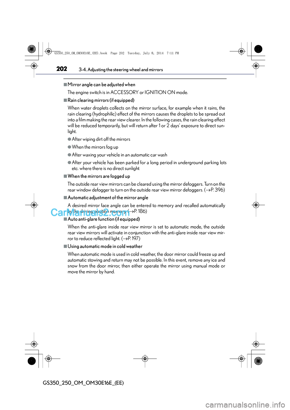 Lexus GS250 2014 Owners Manual 2023-4. Adjusting the steering wheel and mirrors
GS350_250_OM_OM30E16E_(EE)
■Mirror angle can be adjusted when
The engine switch is in ACCESSORY or IGNITION ON mode.
■Rain clearing mirrors (if equ Lexus GS250 2014 Owners Manual 2023-4. Adjusting the steering wheel and mirrors
GS350_250_OM_OM30E16E_(EE)
■Mirror angle can be adjusted when
The engine switch is in ACCESSORY or IGNITION ON mode.
■Rain clearing mirrors (if equ