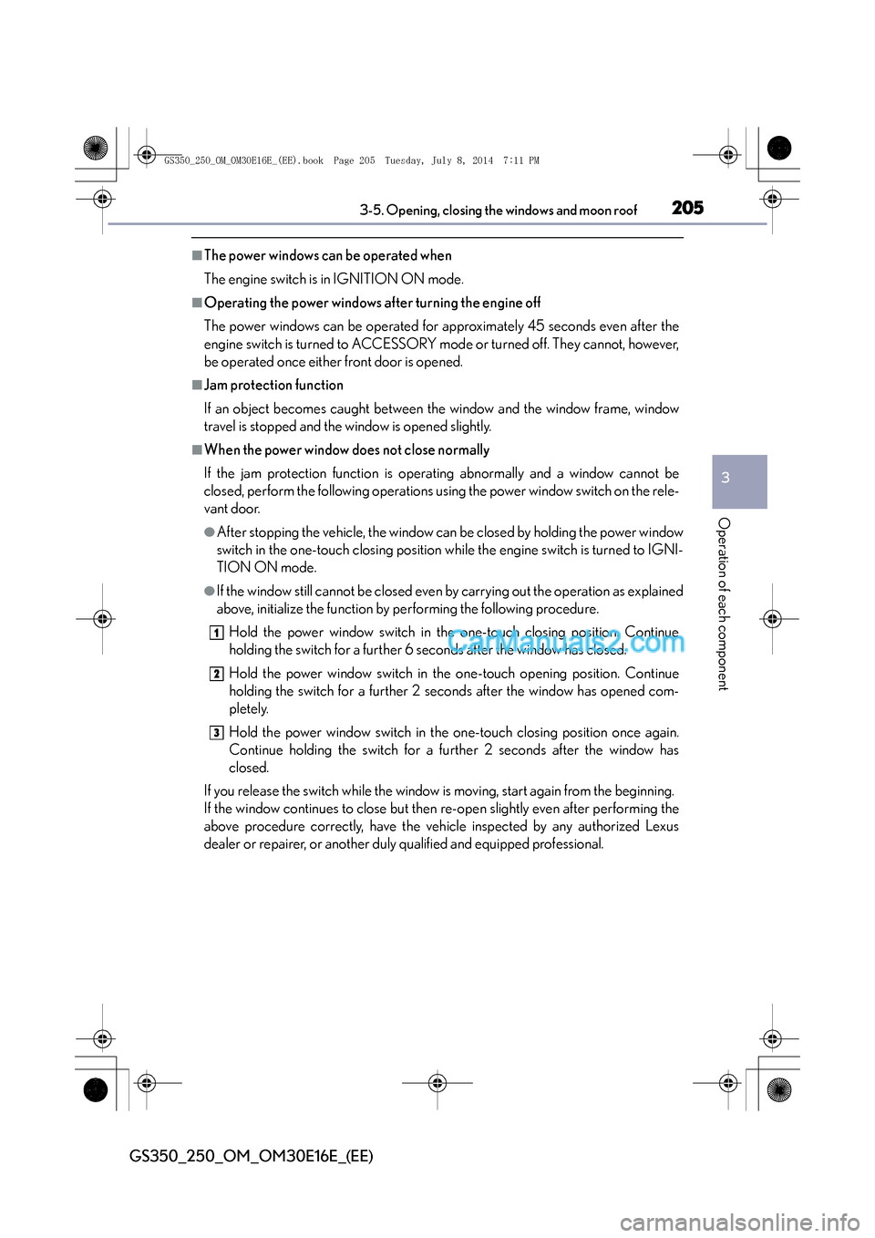 Lexus GS250 2014 User Guide 2053-5. Opening, closing the windows and moon roof
3
Operation of each component
GS350_250_OM_OM30E16E_(EE)
■The power windows can be operated when
The engine switch is in IGNITION ON mode.
■Opera