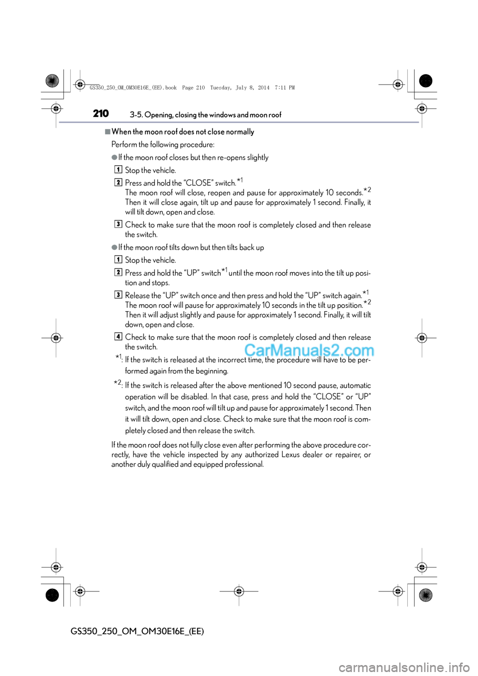 Lexus GS250 2014 Owners Manual 2103-5. Opening, closing the windows and moon roof
GS350_250_OM_OM30E16E_(EE)
■When the moon roof does not close normally
Perform the following procedure:
●If the moon roof closes but then re-open Lexus GS250 2014 Owners Manual 2103-5. Opening, closing the windows and moon roof
GS350_250_OM_OM30E16E_(EE)
■When the moon roof does not close normally
Perform the following procedure:
●If the moon roof closes but then re-open