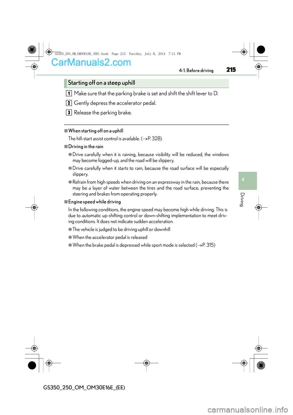 Lexus GS250 2014  Owners Manual 2154-1. Before driving
4
Driving
GS350_250_OM_OM30E16E_(EE)
Make sure that the parking brake is set and shift the shift lever to D.
Gently depress the accelerator pedal.
Release the parking brake.
■