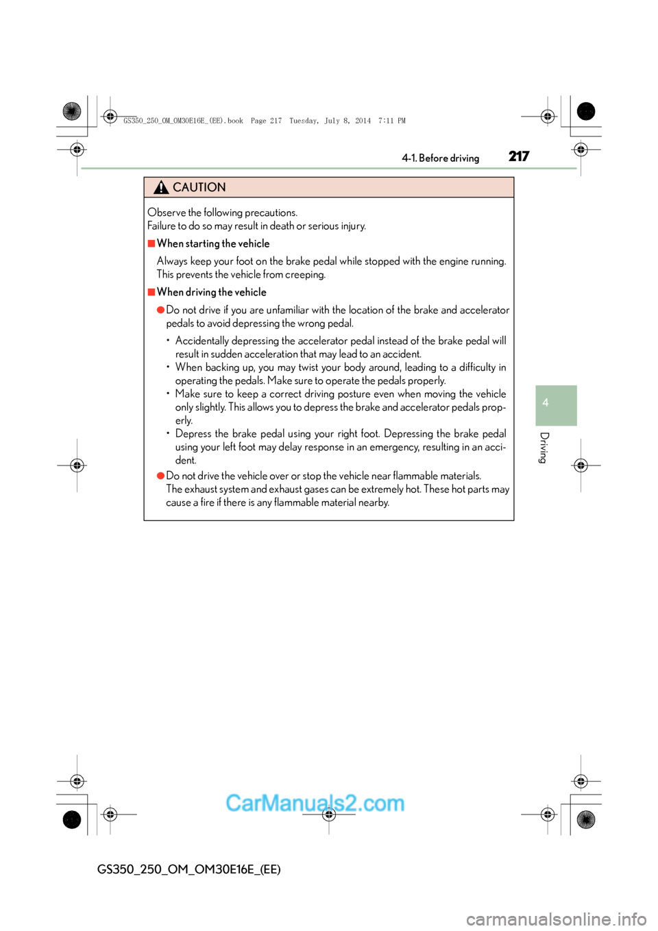 Lexus GS250 2014  Owners Manual 2174-1. Before driving
4
Driving
GS350_250_OM_OM30E16E_(EE)
CAUTION
Observe the following precautions. 
Failure to do so may result in death or serious injury.
■When starting the vehicle
Always keep