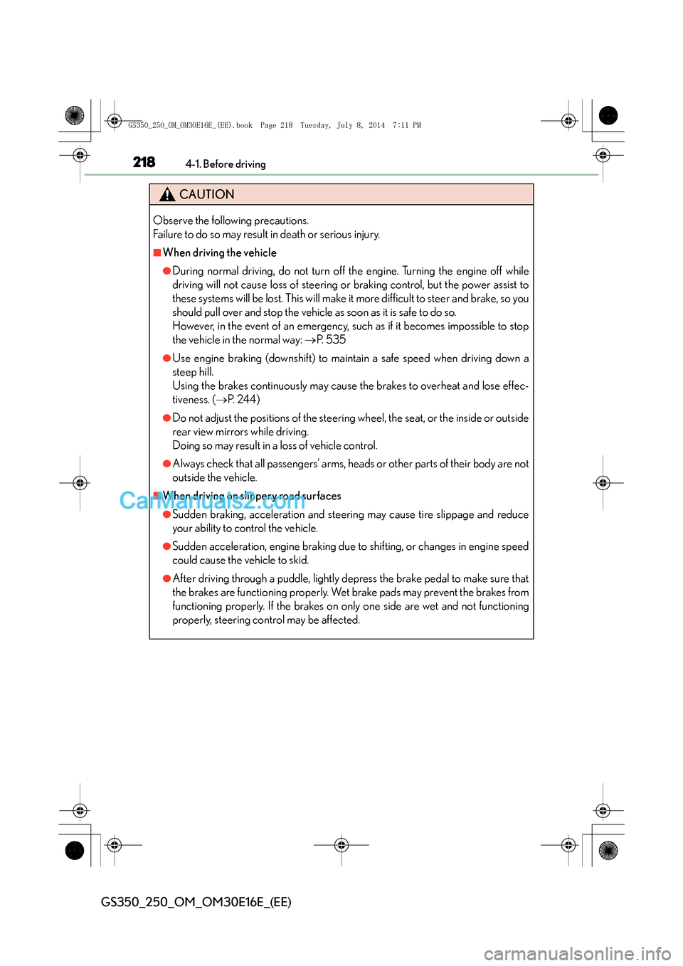 Lexus GS250 2014 User Guide 2184-1. Before driving
GS350_250_OM_OM30E16E_(EE)
CAUTION
Observe the following precautions.
Failure to do so may result in death or serious injury.
■When driving the vehicle
●During normal drivi Lexus GS250 2014 User Guide 2184-1. Before driving
GS350_250_OM_OM30E16E_(EE)
CAUTION
Observe the following precautions.
Failure to do so may result in death or serious injury.
■When driving the vehicle
●During normal drivi