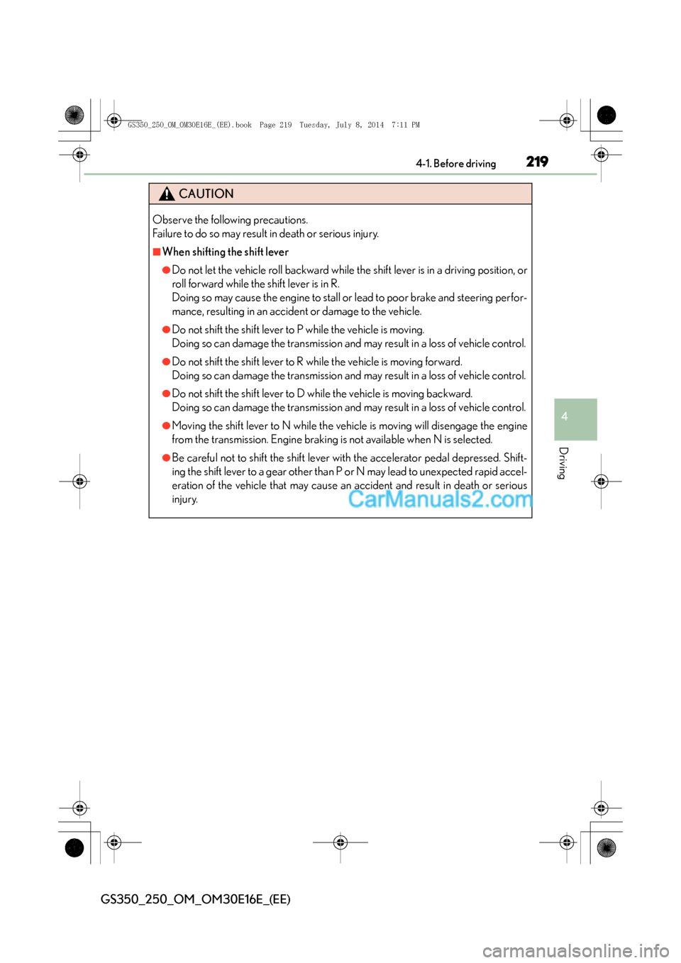 Lexus GS250 2014  Owners Manual 2194-1. Before driving
4
Driving
GS350_250_OM_OM30E16E_(EE)
CAUTION
Observe the following precautions. 
Failure to do so may result in death or serious injury.
■When shifting the shift lever
●Do n