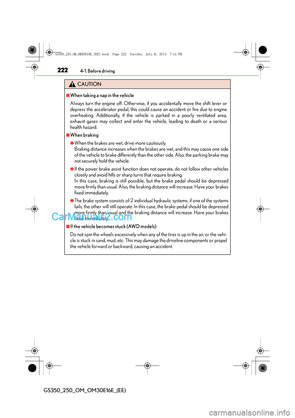 Lexus GS250 2014  Owners Manual 2224-1. Before driving
GS350_250_OM_OM30E16E_(EE)
CAUTION
■When taking a nap in the vehicle
Always turn the engine off. Otherwise, if you accidentally move the shift lever or
depress the accelerator