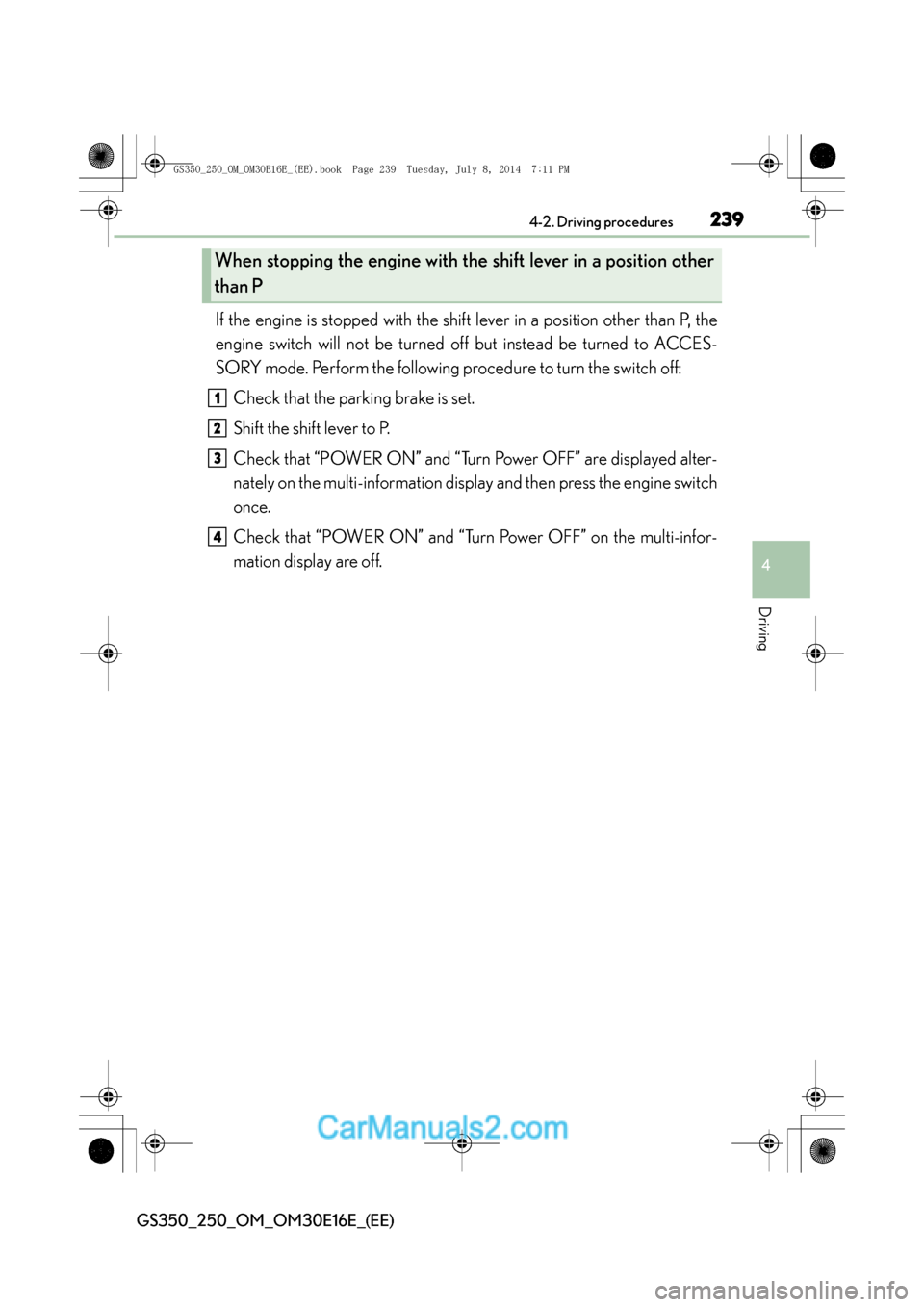 Lexus GS250 2014 Owners Guide 2394-2. Driving procedures
4
Driving
GS350_250_OM_OM30E16E_(EE)
If the engine is stopped with the shift lever in a position other than P, the
engine switch will not be turned off but instead be turned Lexus GS250 2014 Owners Guide 2394-2. Driving procedures
4
Driving
GS350_250_OM_OM30E16E_(EE)
If the engine is stopped with the shift lever in a position other than P, the
engine switch will not be turned off but instead be turned