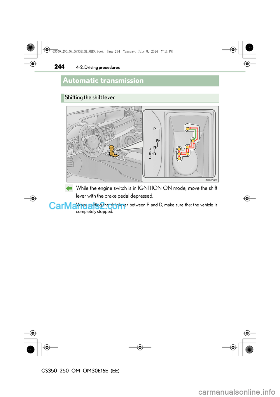 Lexus GS250 2014  Owners Manual 2444-2. Driving procedures
GS350_250_OM_OM30E16E_(EE)
Automatic transmission
While the engine switch is in IGNITION ON mode, move the shift
lever with the brake pedal depressed.
When shifting the shif