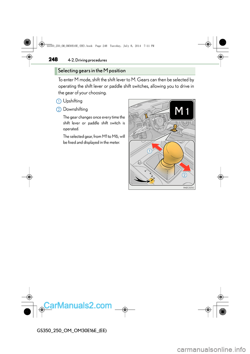 Lexus GS250 2014 Owners Manual 2484-2. Driving procedures
GS350_250_OM_OM30E16E_(EE)
To enter M mode, shift the shift lever to M. Gears can then be selected by
operating the shift lever or paddle shift switches, allowing you to dri Lexus GS250 2014 Owners Manual 2484-2. Driving procedures
GS350_250_OM_OM30E16E_(EE)
To enter M mode, shift the shift lever to M. Gears can then be selected by
operating the shift lever or paddle shift switches, allowing you to dri