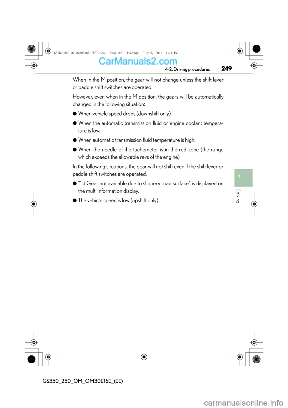 Lexus GS250 2014  Owners Manual 2494-2. Driving procedures
4
Driving
GS350_250_OM_OM30E16E_(EE)
When in the M position, the gear will not change unless the shift lever
or paddle shift switches are operated.
However, even when in the