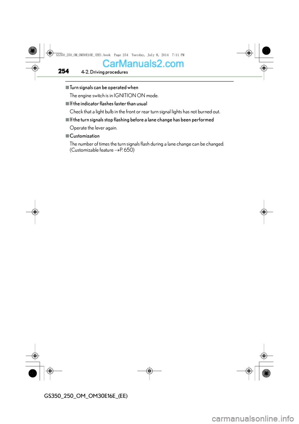 Lexus GS250 2014 Owners Manual 2544-2. Driving procedures
GS350_250_OM_OM30E16E_(EE)
■Turn signals can be operated when
The engine switch is in IGNITION ON mode.
■If the indicator flashes faster than usual
Check that a light bu Lexus GS250 2014 Owners Manual 2544-2. Driving procedures
GS350_250_OM_OM30E16E_(EE)
■Turn signals can be operated when
The engine switch is in IGNITION ON mode.
■If the indicator flashes faster than usual
Check that a light bu