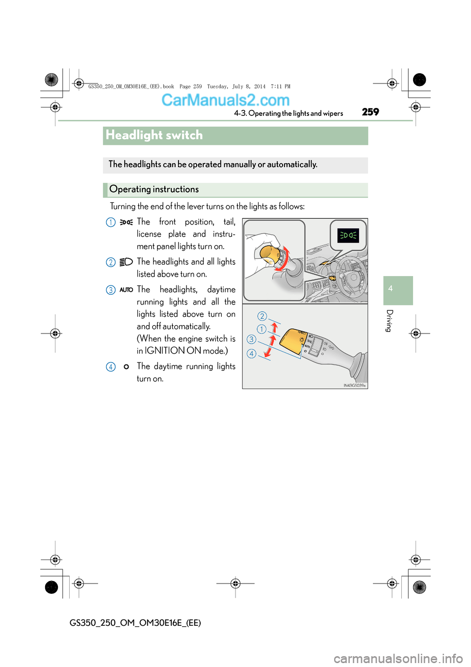 Lexus GS250 2014  Owners Manual 259
4
4-3. Operating the lights and wipers
Driving
GS350_250_OM_OM30E16E_(EE)
Headlight switch
Turning the end of the lever turns on the lights as follows:
The front position, tail,
license plate and 