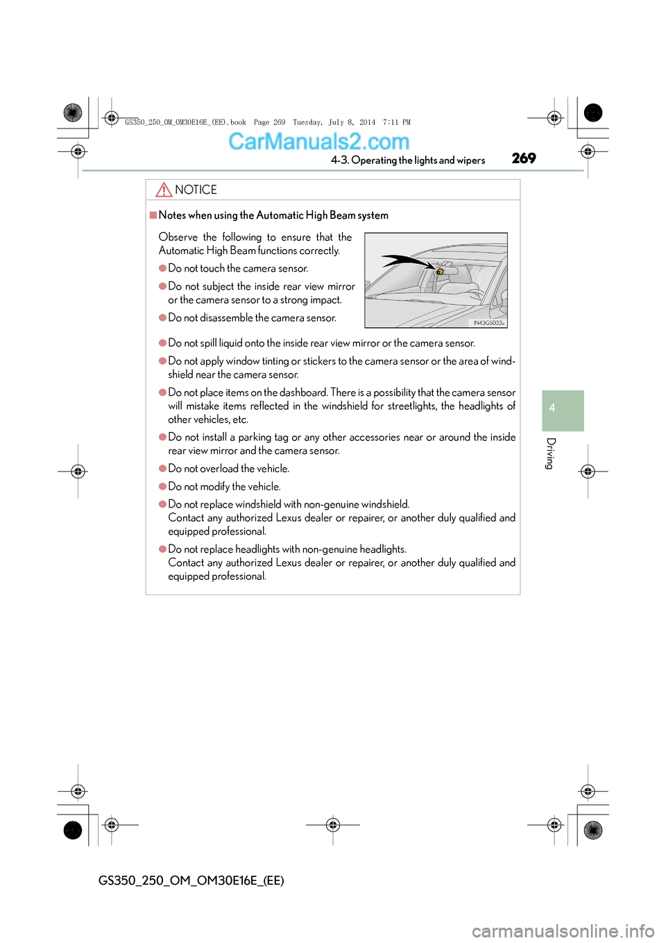 Lexus GS250 2014  Owners Manual 2694-3. Operating the lights and wipers
4
Driving
GS350_250_OM_OM30E16E_(EE)
NOTICE
■Notes when using the Automatic High Beam system
●Do not spill liquid onto the inside rear view mirror or the ca