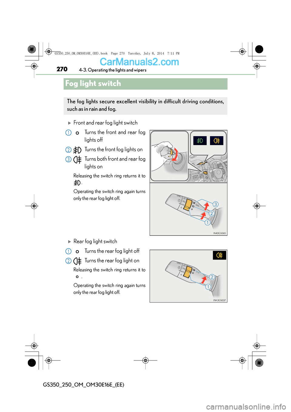 Lexus GS250 2014  Owners Manual 2704-3. Operating the lights and wipers
GS350_250_OM_OM30E16E_(EE)
Fog light switch
�XFront and rear fog light switchTurns the front and rear fog
lights off
Turns the front fog lights on
Turns both fr