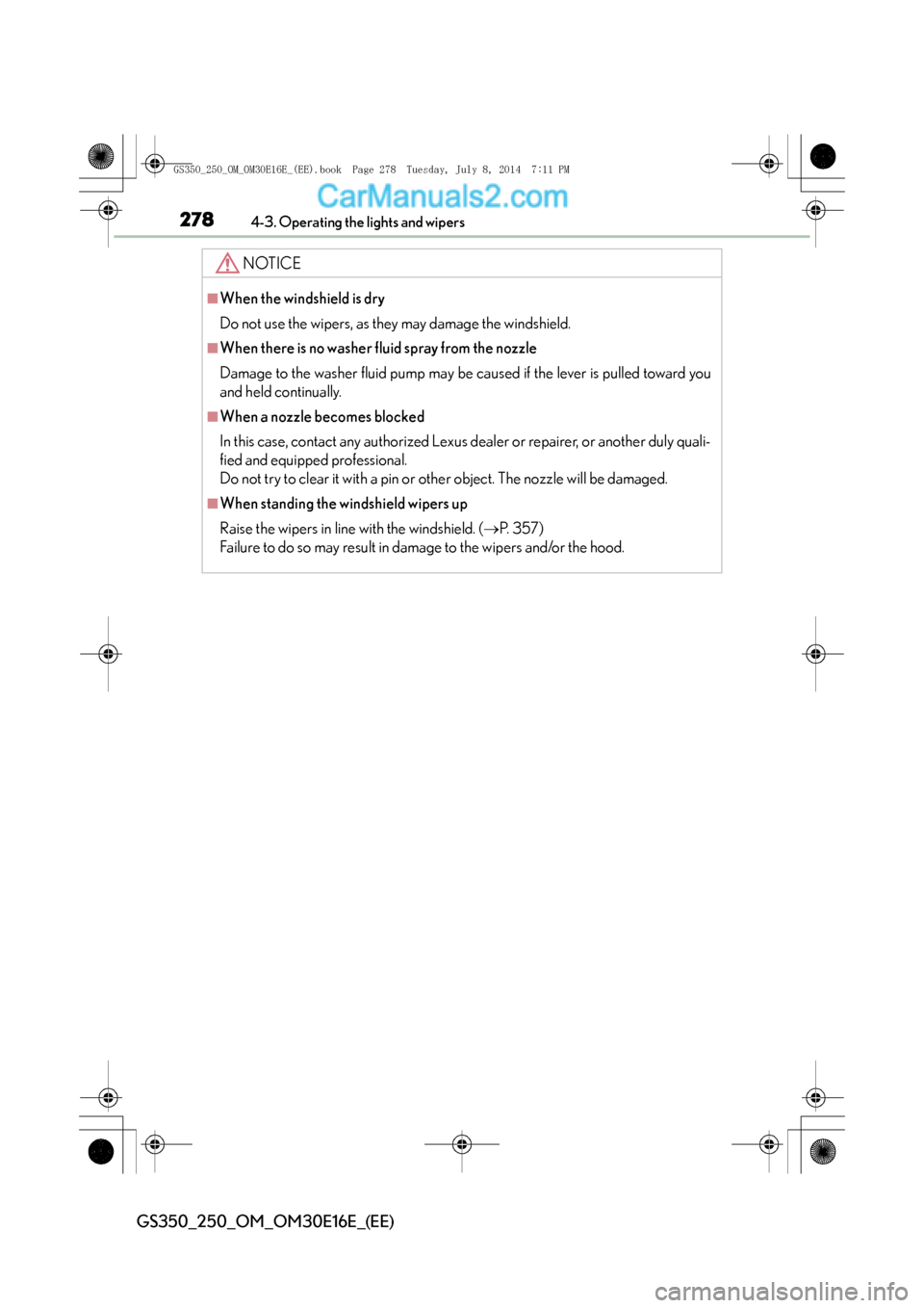 Lexus GS250 2014  Owners Manual 2784-3. Operating the lights and wipers
GS350_250_OM_OM30E16E_(EE)
NOTICE
■When the windshield is dry
Do not use the wipers, as they may damage the windshield.
■When there is no washer fluid spray
