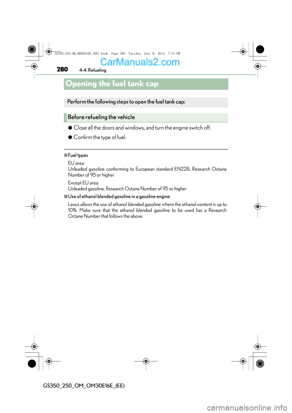 Lexus GS250 2014  Owners Manual 2804-4. Refueling
GS350_250_OM_OM30E16E_(EE)
Opening the fuel tank cap
●Close all the doors and windows, and turn the engine switch off.
●Confirm the type of fuel.
■Fuel types
EU area:
Unleaded 