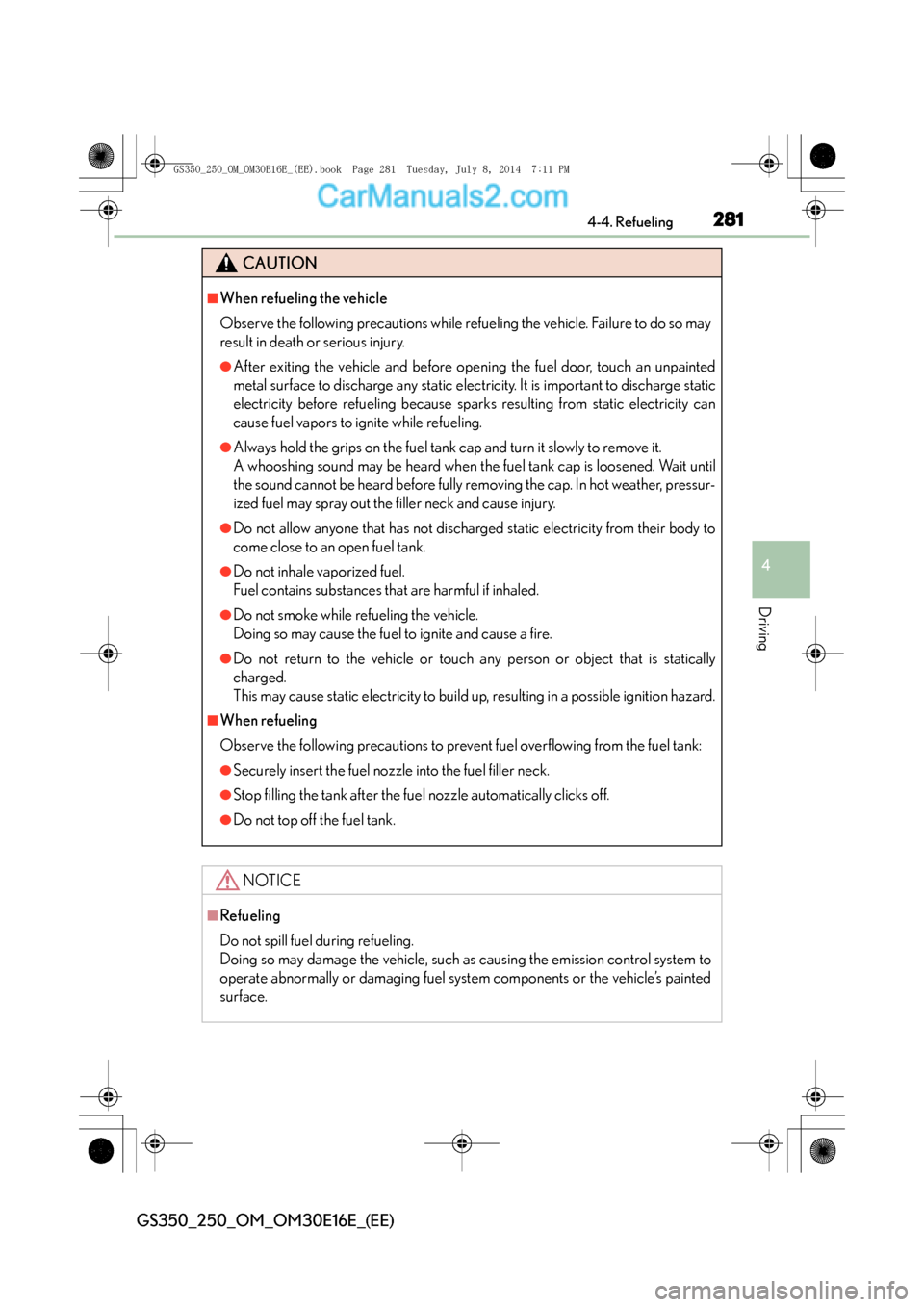 Lexus GS250 2014 Owners Manual 2814-4. Refueling
4
Driving
GS350_250_OM_OM30E16E_(EE)
CAUTION
■When refueling the vehicle
Observe the following precautions while refueling the vehicle. Failure to do so may
result in death or seri Lexus GS250 2014 Owners Manual 2814-4. Refueling
4
Driving
GS350_250_OM_OM30E16E_(EE)
CAUTION
■When refueling the vehicle
Observe the following precautions while refueling the vehicle. Failure to do so may
result in death or seri