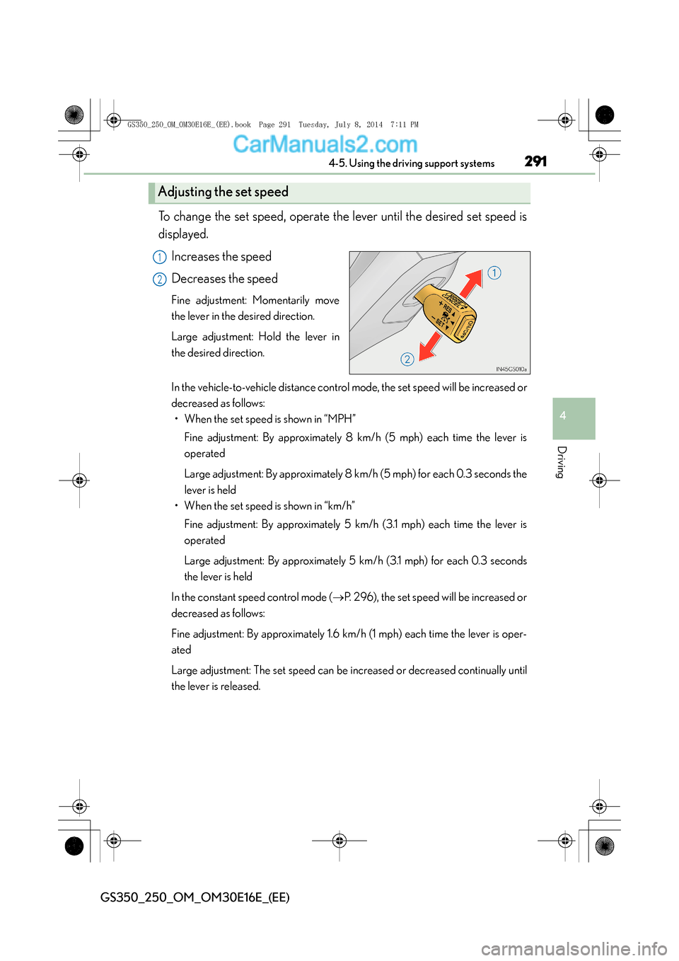 Lexus GS250 2014  Owners Manual 2914-5. Using the driving support systems
4
Driving
GS350_250_OM_OM30E16E_(EE)
To change the set speed, operate the lever until the desired set speed is
displayed.Increases the speed
Decreases the spe