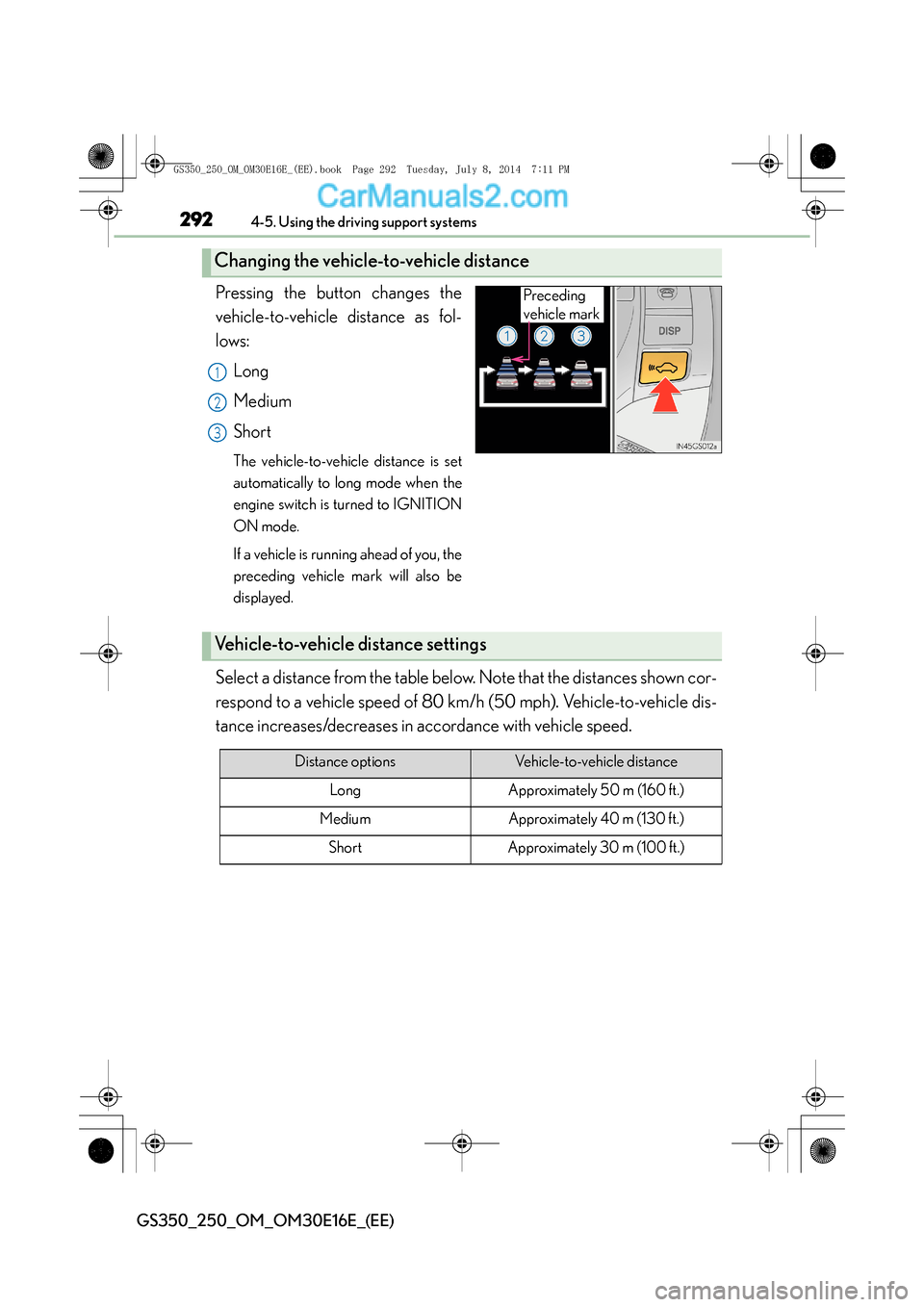 Lexus GS250 2014  Owners Manual 2924-5. Using the driving support systems
GS350_250_OM_OM30E16E_(EE)
Pressing the button changes the
vehicle-to-vehicle distance as fol-
lows:Long
Medium
Short
The vehicle-to-vehicle distance is set
a