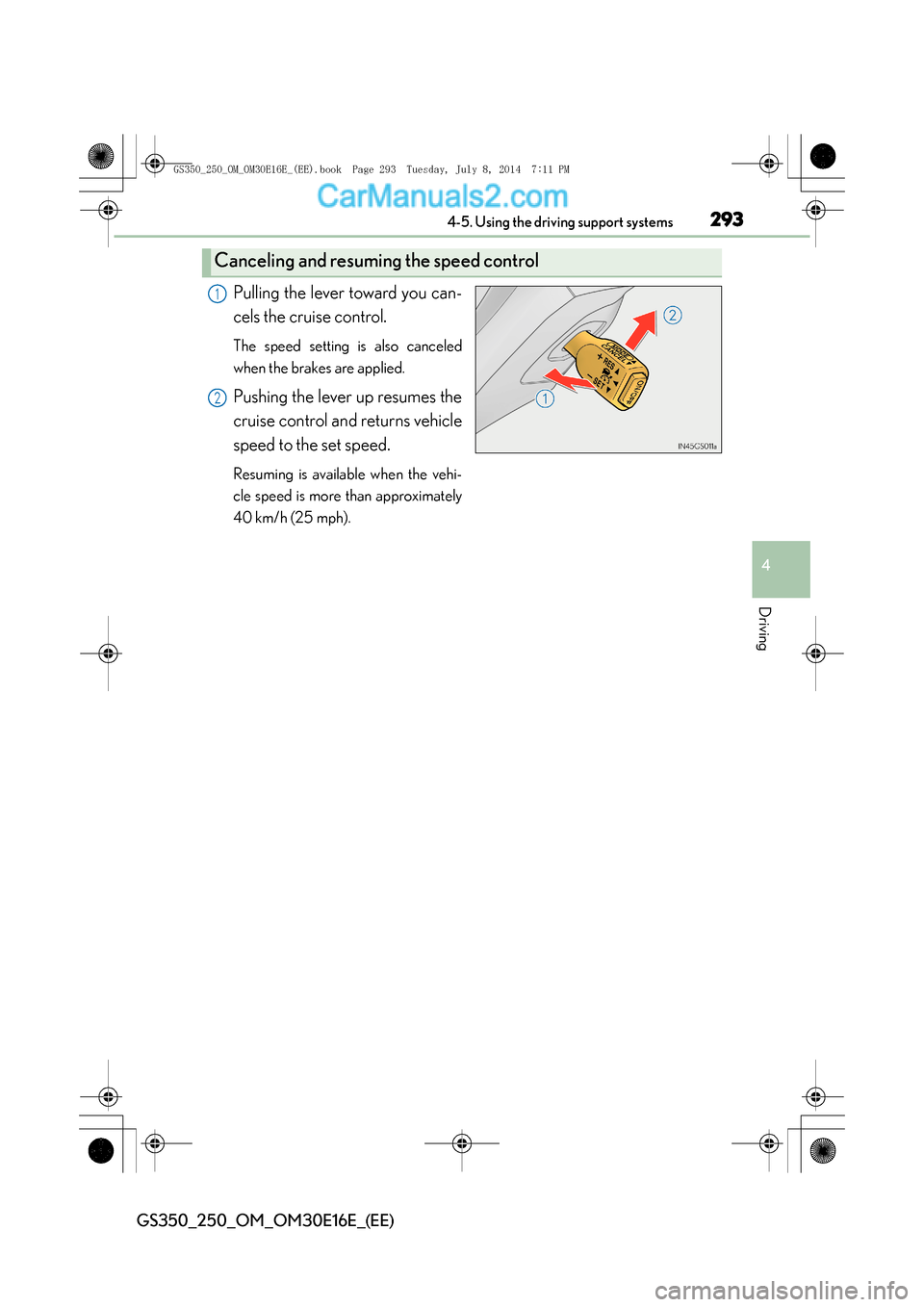 Lexus GS250 2014  Owners Manual 2934-5. Using the driving support systems
4
Driving
GS350_250_OM_OM30E16E_(EE)
Pulling the lever toward you can-
cels the cruise control.
The speed setting is also canceled
when the brakes are applied