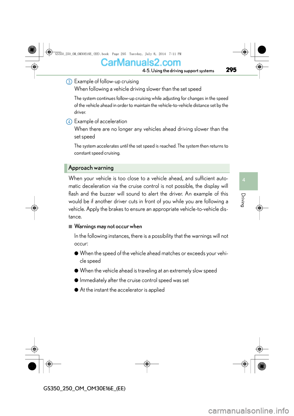 Lexus GS250 2014  Owners Manual 2954-5. Using the driving support systems
4
Driving
GS350_250_OM_OM30E16E_(EE)
Example of follow-up cruising 
When following a vehicle driving slower than the set speed 
The system continues follow-up