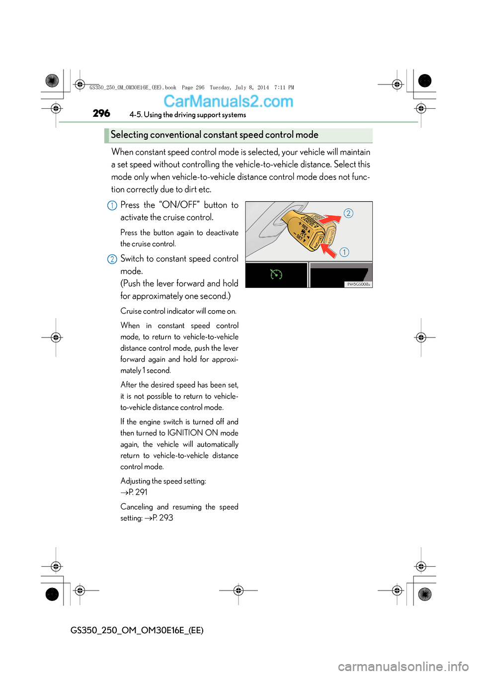 Lexus GS250 2014  Owners Manual 2964-5. Using the driving support systems
GS350_250_OM_OM30E16E_(EE)
When constant speed control mode is selected, your vehicle will maintain
a set speed without controlling the vehicle-to-vehicle dis