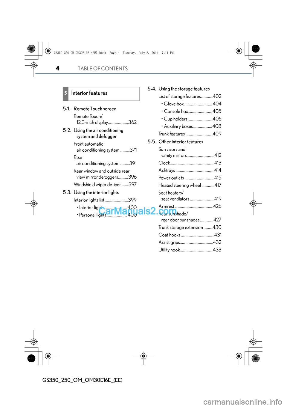 Lexus GS250 2014 Owners Manual TABLE OF CONTENTS4
GS350_250_OM_OM30E16E_(EE)
5-1. Remote Touch screenRemote Touch/12.3-inch display...................... 362
5-2. Using the air conditioning system and defogger
Front automatic air Lexus GS250 2014 Owners Manual TABLE OF CONTENTS4
GS350_250_OM_OM30E16E_(EE)
5-1. Remote Touch screenRemote Touch/12.3-inch display...................... 362
5-2. Using the air conditioning system and defogger
Front automatic air