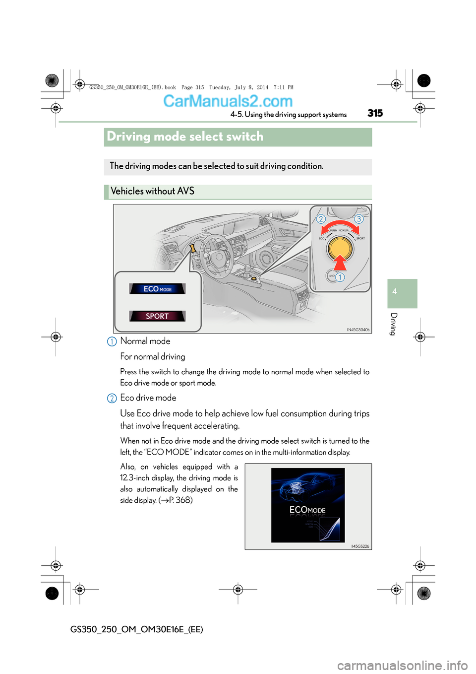 Lexus GS250 2014  Owners Manual 315
4
4-5. Using the driving support systems
Driving
GS350_250_OM_OM30E16E_(EE)
Driving mode select switch
Normal mode
For normal driving
Press the switch to change the driving mode to normal mode whe