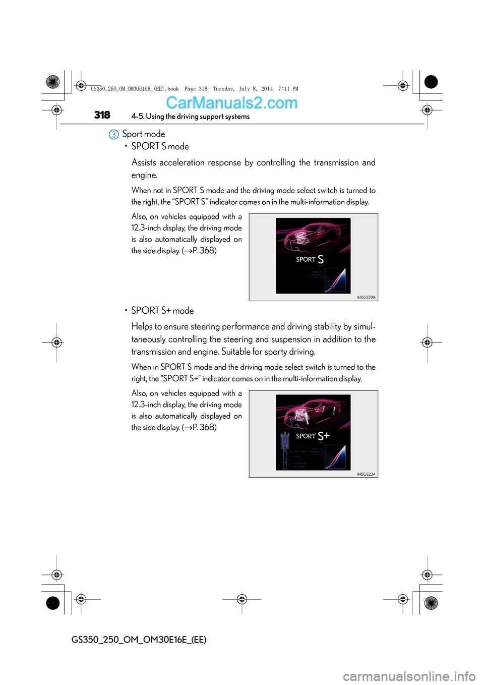 Lexus GS250 2014  Owners Manual 3184-5. Using the driving support systems
GS350_250_OM_OM30E16E_(EE)
Sport mode• SPORT S mode
Assists acceleration response by controlling the transmission and
engine.
When not in SPORT S mode and t