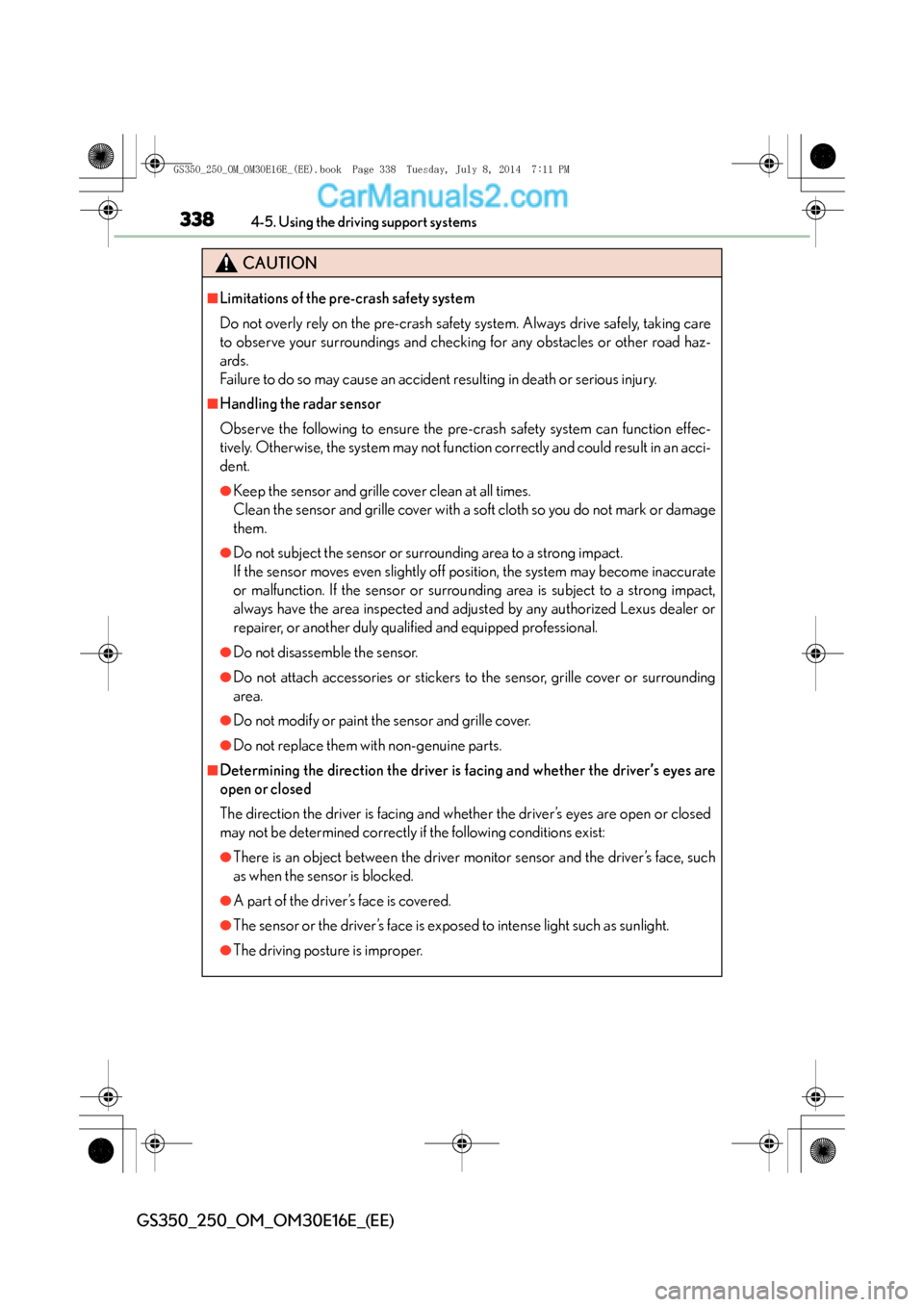 Lexus GS250 2014 Service Manual 3384-5. Using the driving support systems
GS350_250_OM_OM30E16E_(EE)
CAUTION
■Limitations of the pre-crash safety system
Do not overly rely on the pre-crash safety system. Always drive safely, takin Lexus GS250 2014 Service Manual 3384-5. Using the driving support systems
GS350_250_OM_OM30E16E_(EE)
CAUTION
■Limitations of the pre-crash safety system
Do not overly rely on the pre-crash safety system. Always drive safely, takin