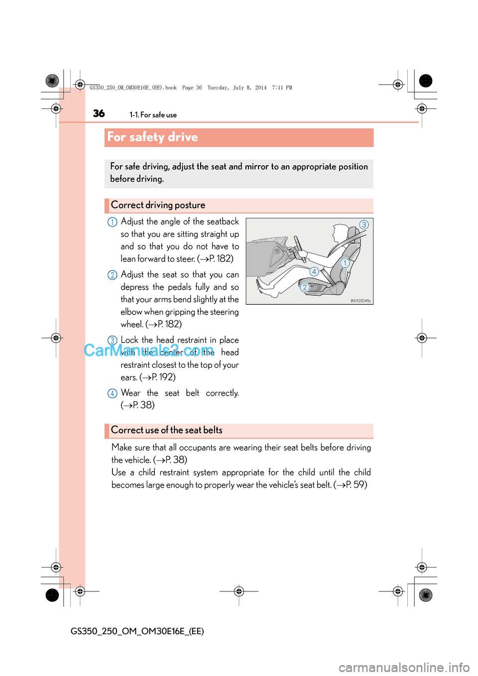 Lexus GS250 2014  Owners Manual 361-1. For safe use
GS350_250_OM_OM30E16E_(EE)
For safety drive
Adjust the angle of the seatback
so that you are sitting straight up
and so that you do not have to
lean forward to steer. (→P. 182)
A